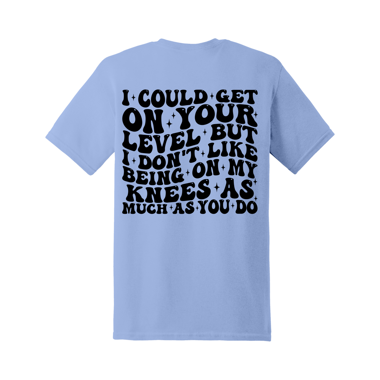 I could get on your level tee