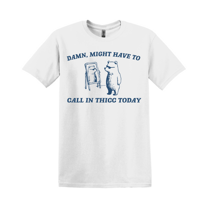 Might Have To Call In Thicc Tee
